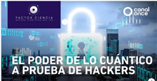 Entrevista de Factor Ciencia El poder de lo cuántico a prueba de hackers